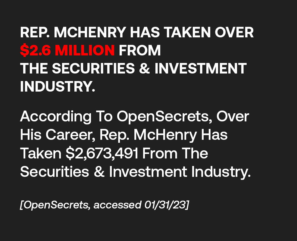 Rep. McHenry Has Taken Over $2.6 Million From The Securities & Investment Industry.