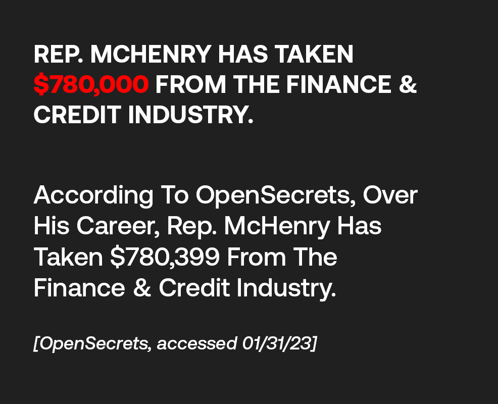 Rep. McHenry Has Taken $780,000 From The Finance & Credit Industry